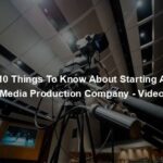 10 Things To Know About Starting A Media Production Company - Video