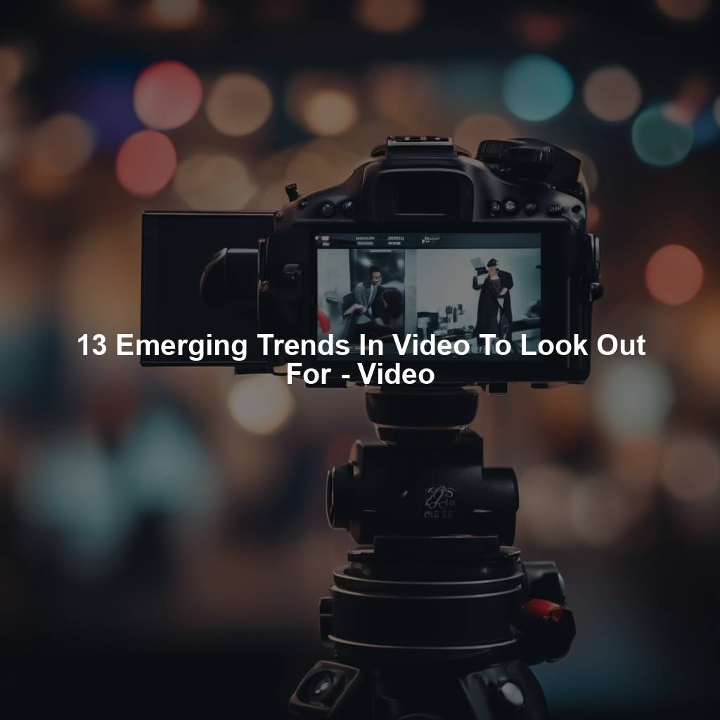 13 Emerging Trends In Video To Look Out For - Video