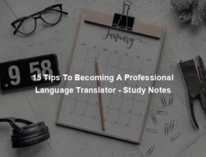 15 Tips To Becoming A Professional Language Translator - Study Notes