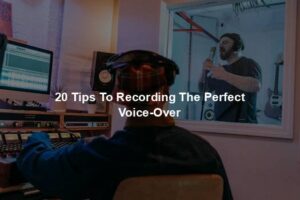 20 Tips To Recording The Perfect Voice-Over