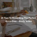 20 Tips To Recording The Perfect Voice-Over - Study Notes