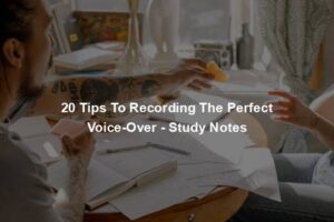 20 Tips To Recording The Perfect Voice-Over - Study Notes