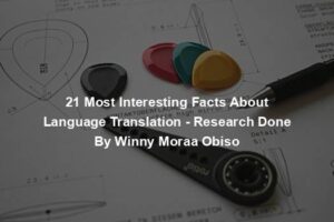 21 Most Interesting Facts About Language Translation - Research Done By Winny Moraa Obiso