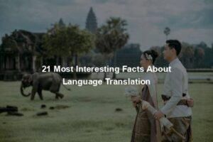 21 Most Interesting Facts About Language Translation