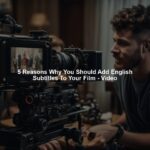5 Reasons Why You Should Add English Subtitles To Your Film - Video