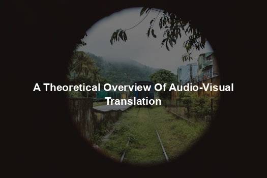 A Theoretical Overview Of Audio-Visual Translation