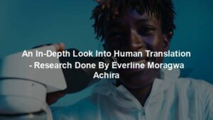 An In-Depth Look Into Human Translation - Research Done By Everline Moragwa Achira