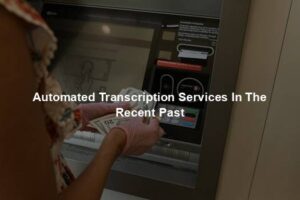 Automated Transcription Services In The Recent Past