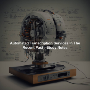 Automated Transcription Services In The Recent Past - Study Notes
