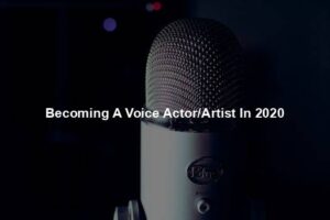 Becoming A Voice Actor/Artist In 2020