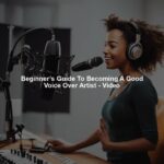 Beginner’s Guide To Becoming A Good Voice Over Artist - Video