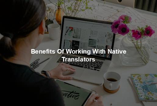 Benefits Of Working With Native Translators
