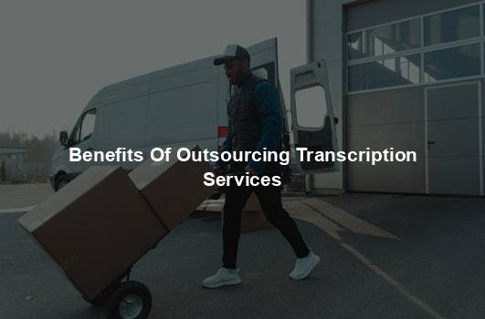 Benefits Of Outsourcing Transcription Services