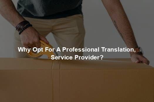 Why Opt For A Professional Translation, Service Provider?