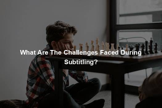 What Are The Challenges Faced During Subtitling?