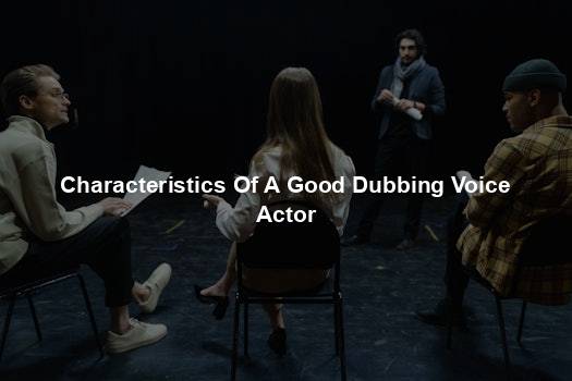Characteristics Of A Good Dubbing Voice Actor