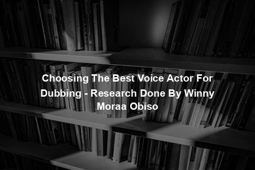 Choosing The Best Voice Actor For Dubbing - Research Done By Winny Moraa Obiso