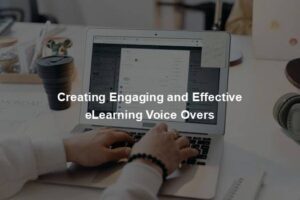 Creating Engaging and Effective eLearning Voice Overs