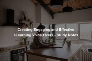 Creating Engaging and Effective eLearning Voice Overs - Study Notes