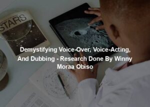 Demystifying Voice-Over, Voice-Acting, And Dubbing - Research Done By Winny Moraa Obiso