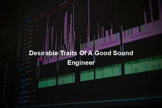 Desirable Traits Of A Good Sound Engineer