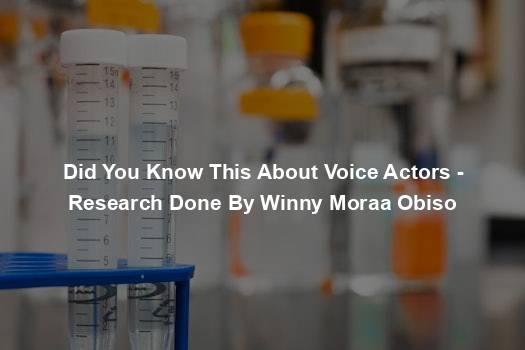 Did You Know This About Voice Actors - Research Done By Winny Moraa Obiso