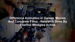 Difference Animation In Games, Movies And Corporate Films - Research Done By Everline Moragwa Achira