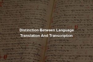 Distinction Between Language Translation And Transcription