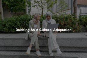 Dubbing As A Cultural Adaptation
