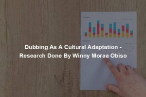 Dubbing As A Cultural Adaptation - Research Done By Winny Moraa Obiso