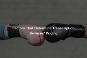 Factors That Determine Transcription Services' Pricing