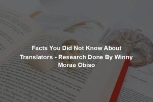 Facts You Did Not Know About Translators - Research Done By Winny Moraa Obiso
