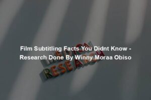 Film Subtitling Facts You Didnt Know - Research Done By Winny Moraa Obiso