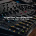 Getting The Best Audio Interface For Your Recording Studio - Study Notes