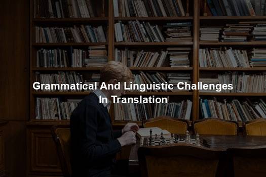 Grammatical And Linguistic Challenges In Translation