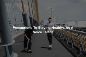Precautions To Staying Healthy, As A Voice Talent