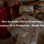 Hire An Audio-Visual Production Company Or A Freelancer - Study Notes