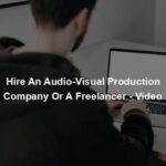 Hire An Audio-Visual Production Company Or A Freelancer - Video