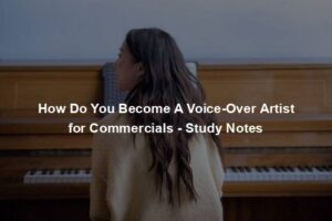 How Do You Become A Voice-Over Artist for Commercials - Study Notes