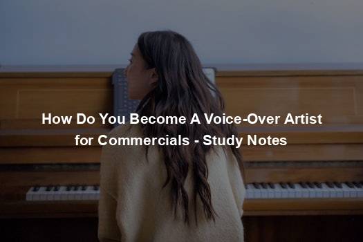 How Do You Become A Voice-Over Artist for Commercials - Study Notes