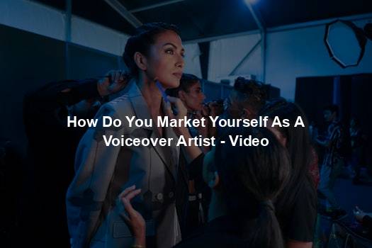 How Do You Market Yourself As A Voiceover Artist - Video