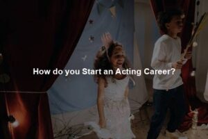 How do you Start an Acting Career?
