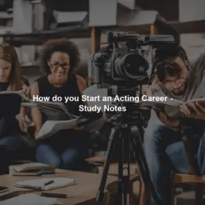 How do you Start an Acting Career - Study Notes