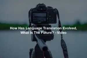 How Has Language Translation Evolved, What Is The Future? - Video