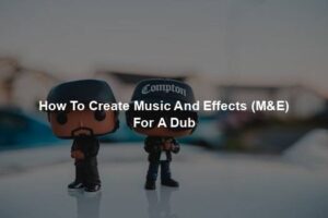 How To Create Music And Effects (M&E) For A Dub