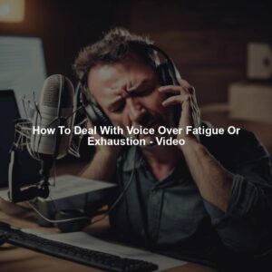 How To Deal With Voice Over Fatigue Or Exhaustion - Video