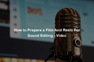 How to Prepare a Film And Reels For Sound Editing - Video