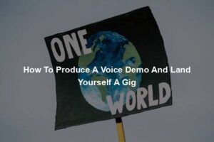 How To Produce A Voice Demo And Land Yourself A Gig