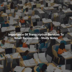 Importance Of Transcription Services To Small Businesses - Study Notes