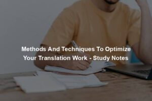 Methods And Techniques To Optimize Your Translation Work - Study Notes
